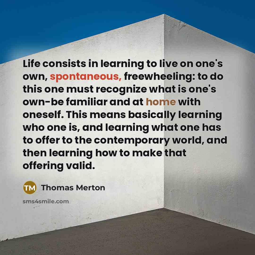 “Life consists in learning to live on one's own, spontaneous,…” quote by Thomas Merton
