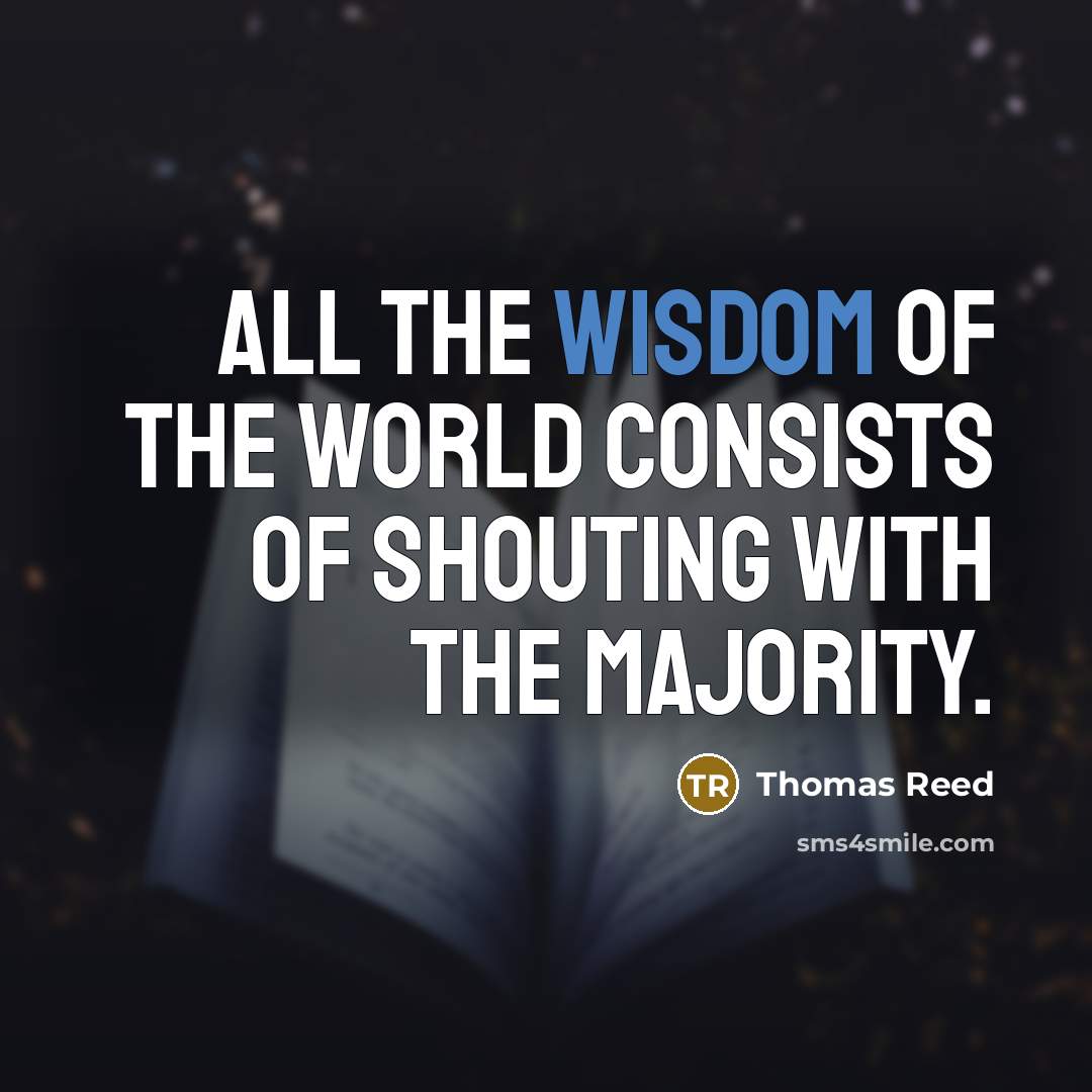 “All the wisdom of the world consists of shouting with…” quote by Thomas Reed