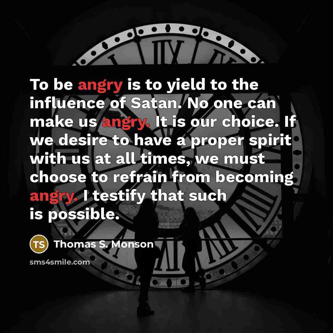 “To be angry is to yield to the influence of…” quote by Thomas S. Monson