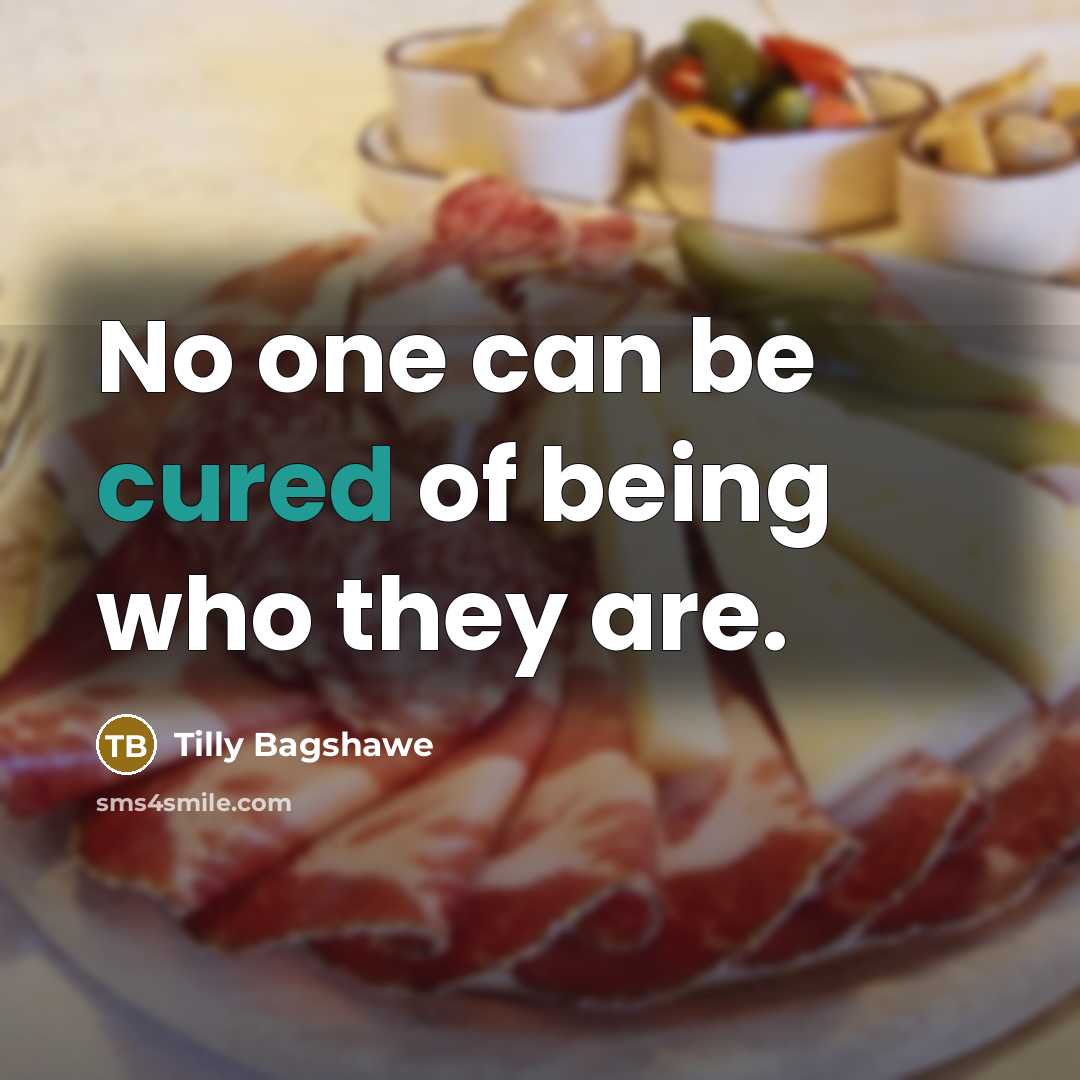 “No one can be cured of being who they are.” quote by Tilly Bagshawe