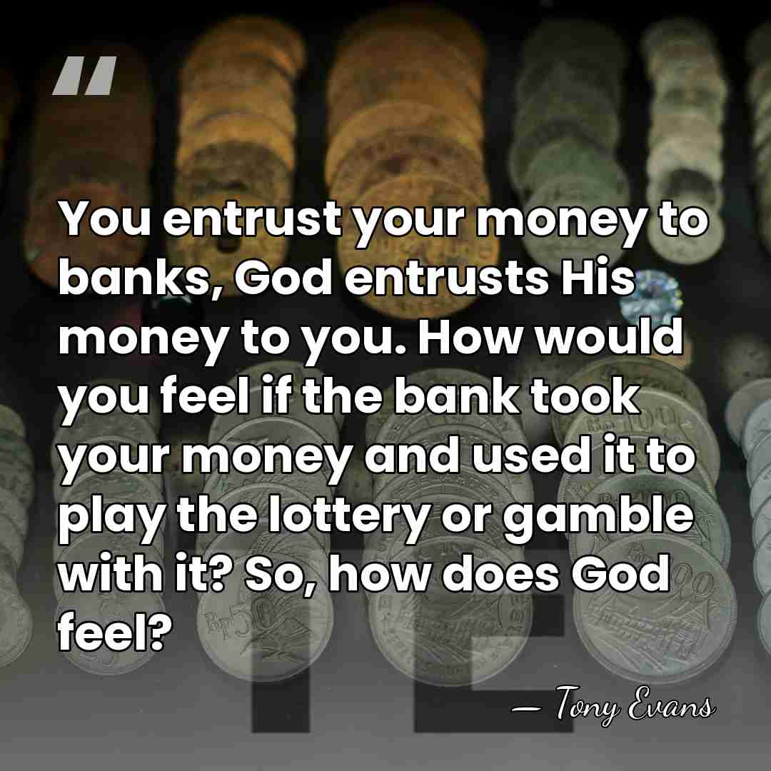 You entrust your money to banks, God entrusts His money to you.&hellip; - Tony Evans