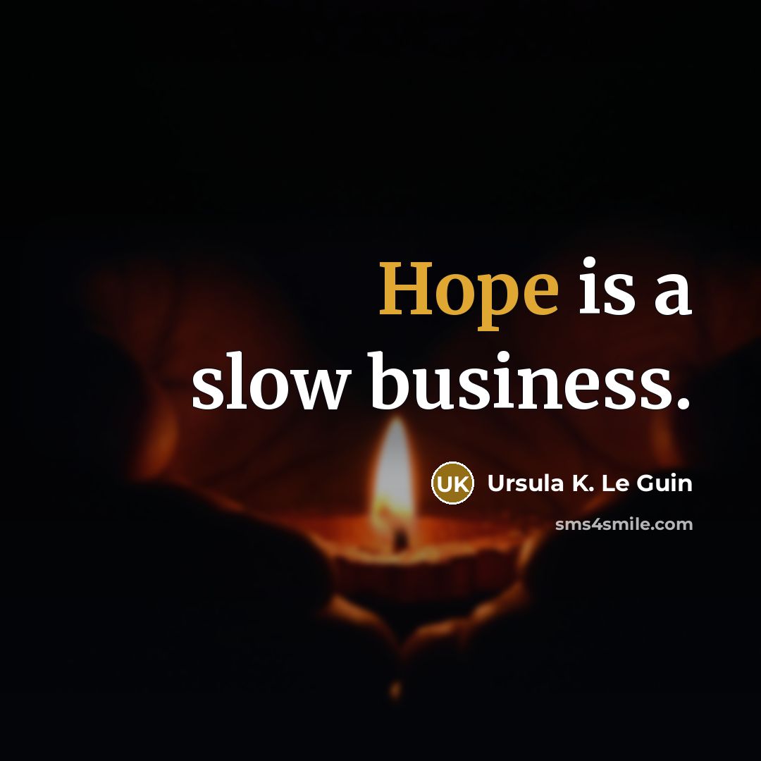 “Hope is a slow business.…” quote by Ursula K. Le Guin