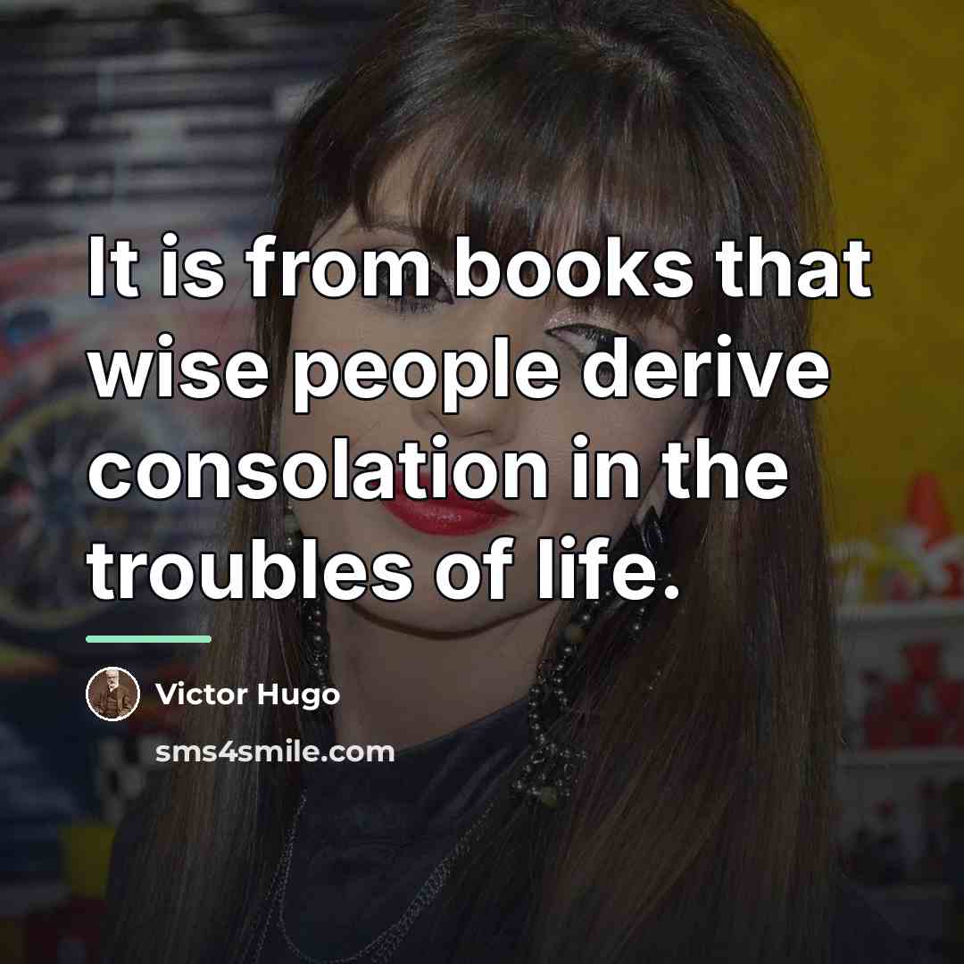 “It is from books that wise people derive consolation in…” quote by Victor Hugo