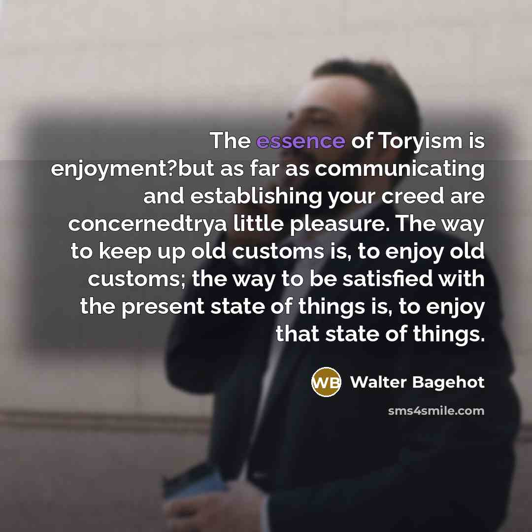 “The essence of Toryism is enjoyment?but as far as communicating…” quote by Walter Bagehot