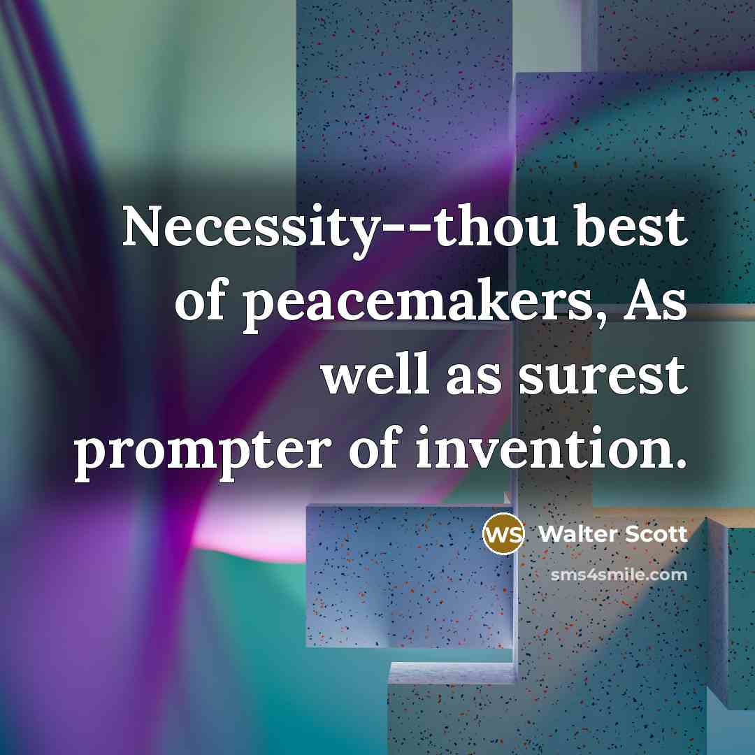 “Necessity--thou best of peacemakers, As well as surest prompter of…” quote by Walter Scott