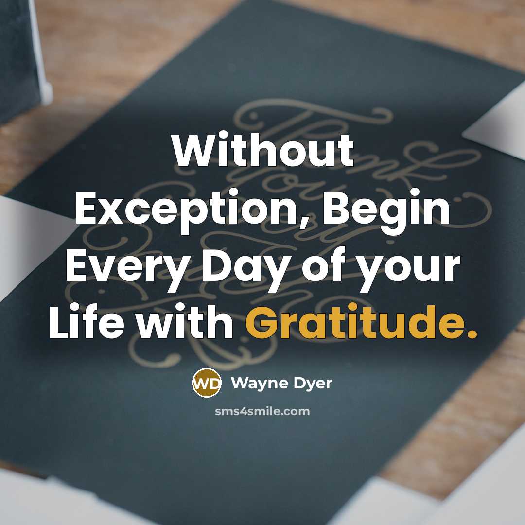 “Without Exception, Begin Every Day of your Life with Gratitude.” quote by Wayne Dyer