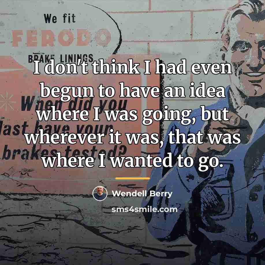 “I don't think I had even begun to have an…” quote by Wendell Berry