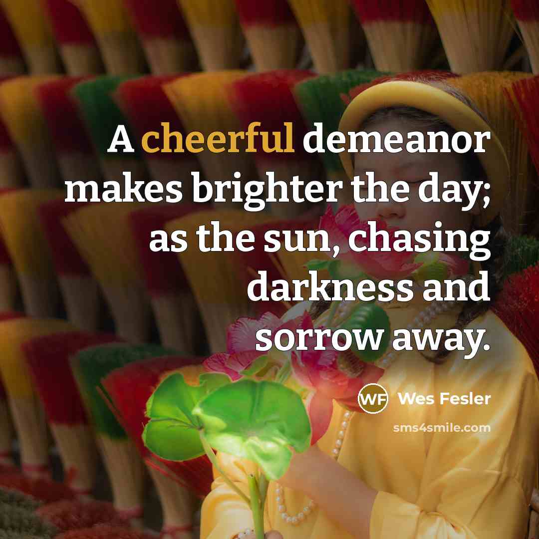 “A cheerful demeanor makes brighter the day; as the sun,…” quote by Wes Fesler