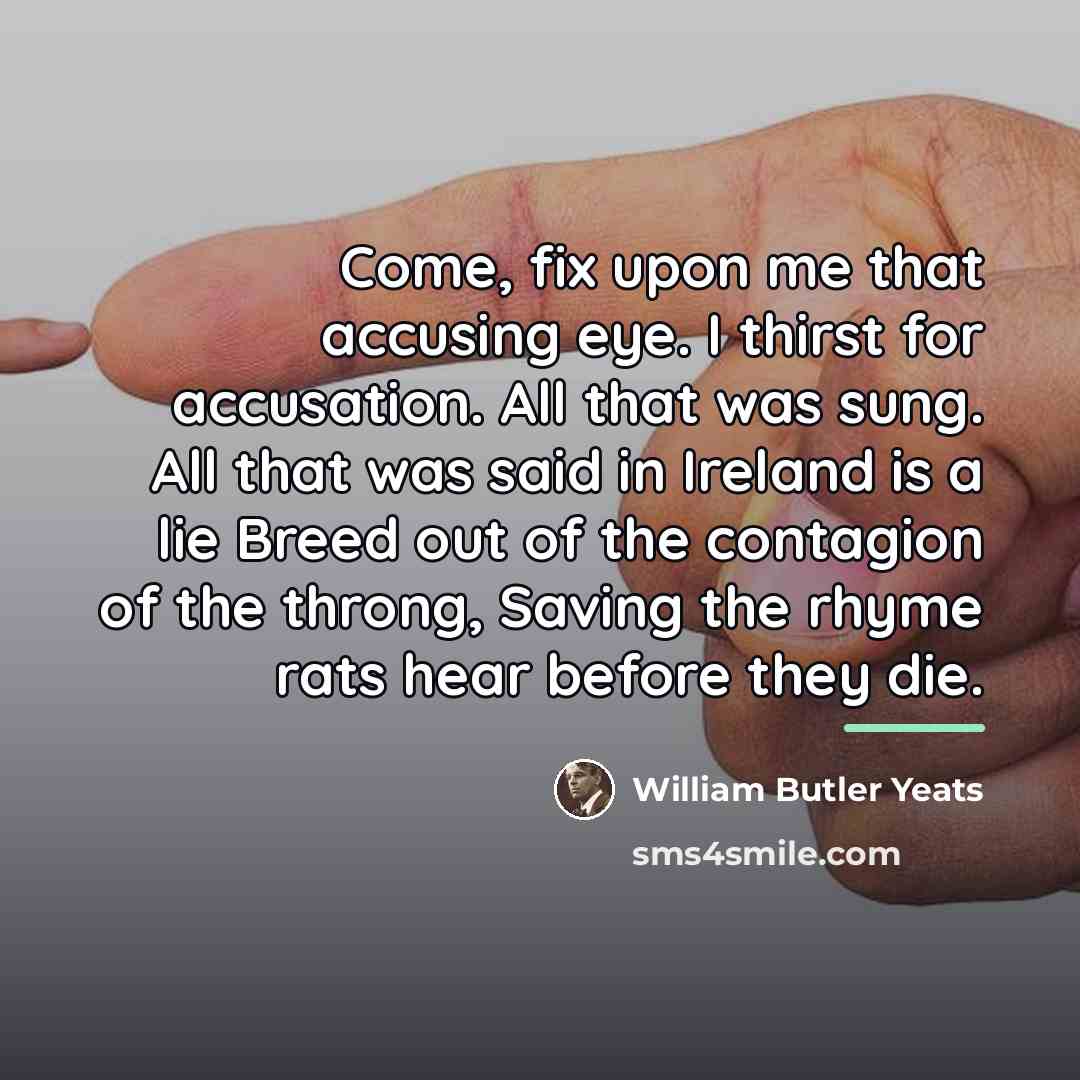“Come, fix upon me that accusing eye. I thirst for…” quote by William Butler Yeats