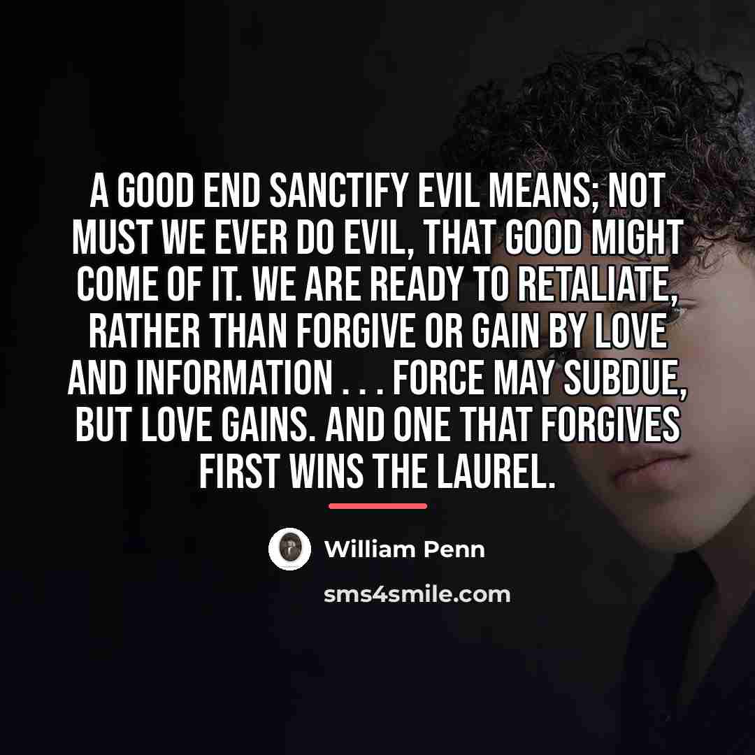 “A good end sanctify evil means; not must we ever…” quote by William Penn