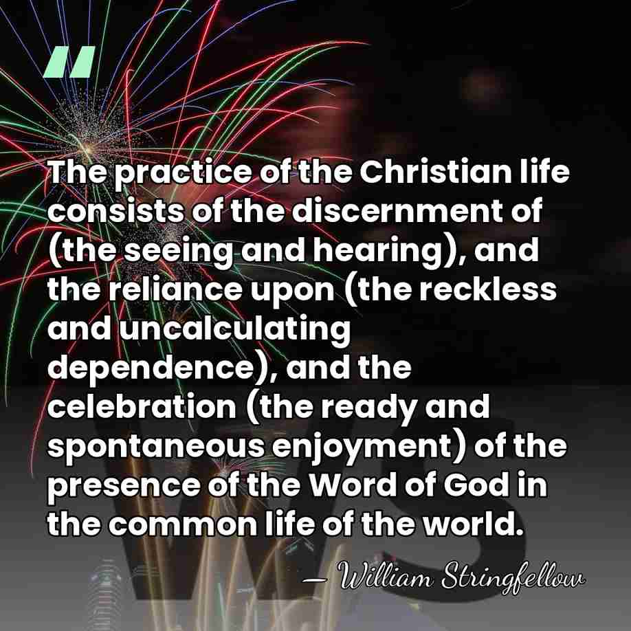 The practice of the Christian life consists of the discernment of (the&hellip; - William Stringfellow