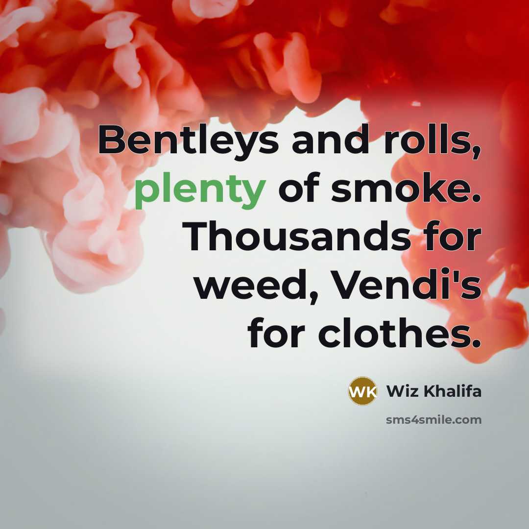 “Bentleys and rolls, plenty of smoke. Thousands for weed, Vendi's…” quote by Wiz Khalifa