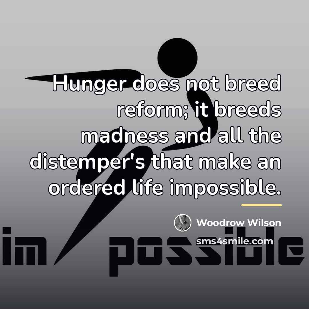 “Hunger does not breed reform; it breeds madness and all…” quote by Woodrow Wilson