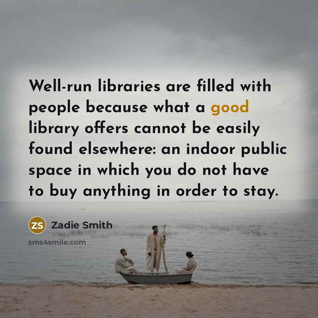“Well-run libraries are filled with people because what a good…” quote by Zadie Smith