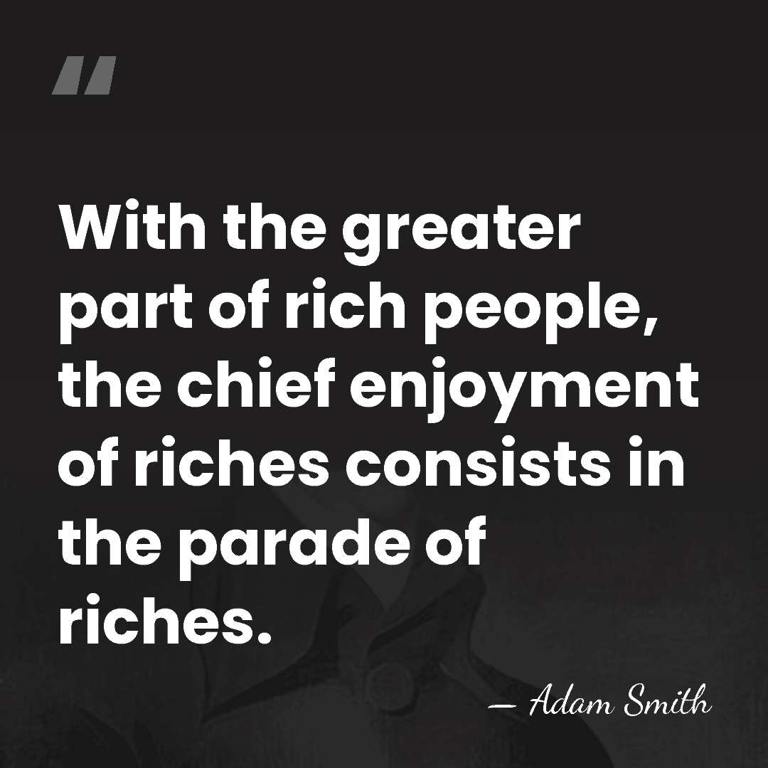 With the greater part of rich people, the chief enjoyment of riches&hellip; - Adam Smith