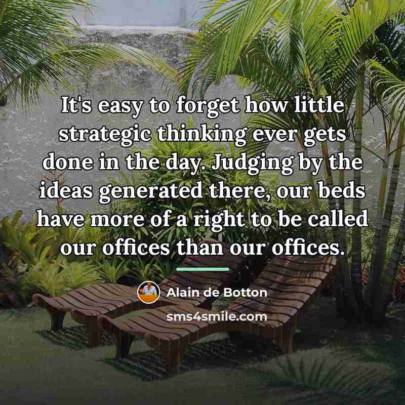 “It's easy to forget how little strategic thinking ever gets…” quote by Alain de Botton
