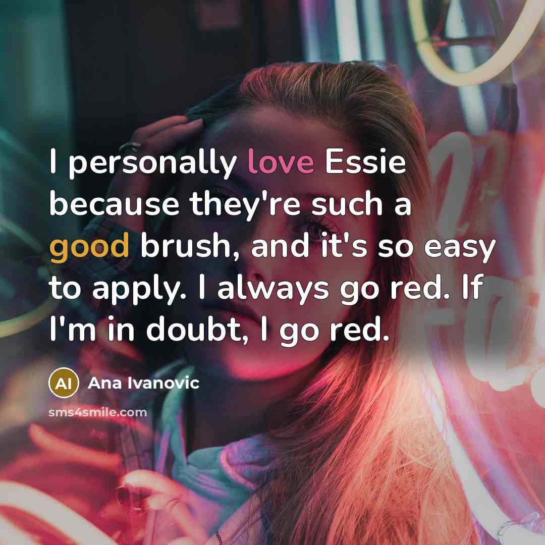 “I personally love Essie because they're such a good brush, and it's so easy to apply. I always go red. If I'm in doubt, I go red.” quote by Ana Ivanovic