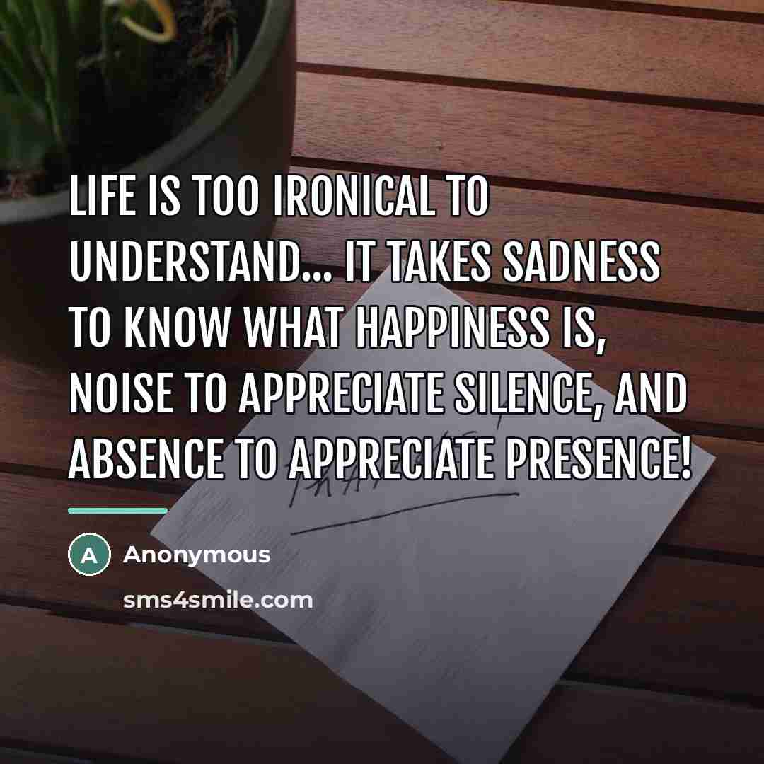 “Life is too ironical to understand... it takes sadness to…” quote by Anonymous
