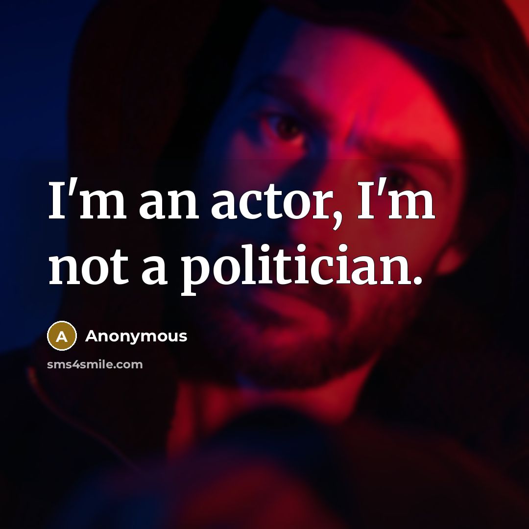 “I'm an actor, I'm not a politician.…” quote by Anonymous
