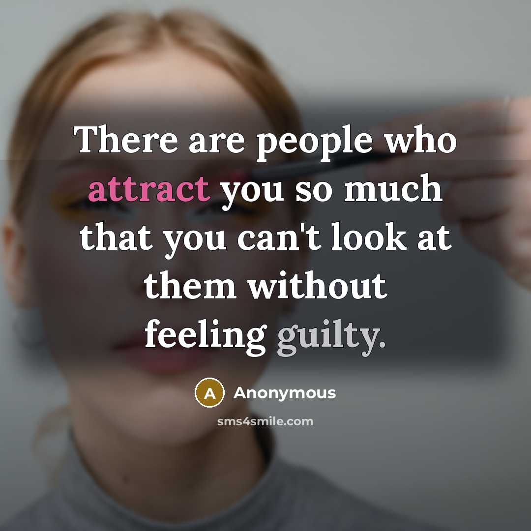 “There are people who attract you so much that you can't look at them without feeling guilty.” quote by Anonymous