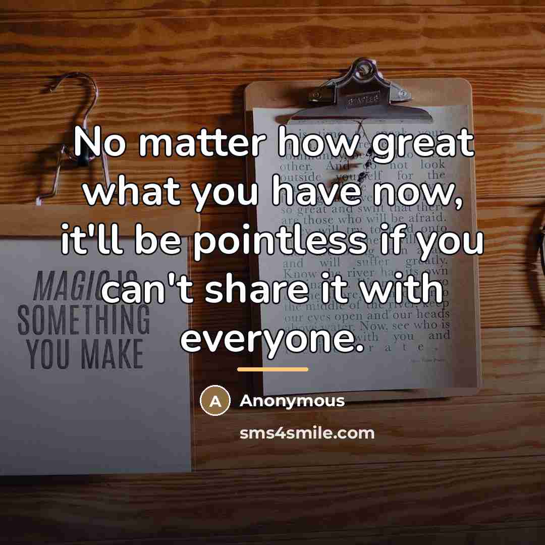 “No matter how great what you have now, it'll be…” quote by Anonymous