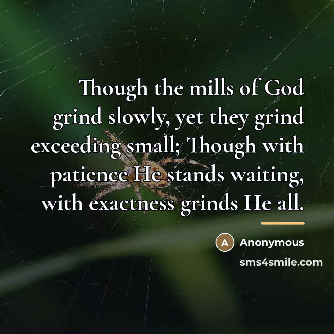 “Though the mills of God grind slowly, yet they grind…” quote by Anonymous