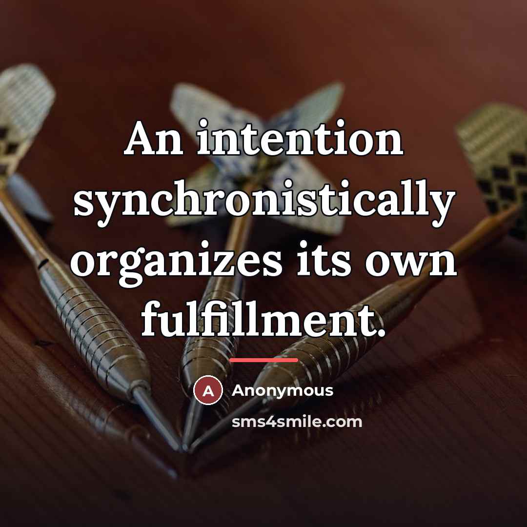 “An intention synchronistically organizes its own fulfillment.…” quote by Anonymous