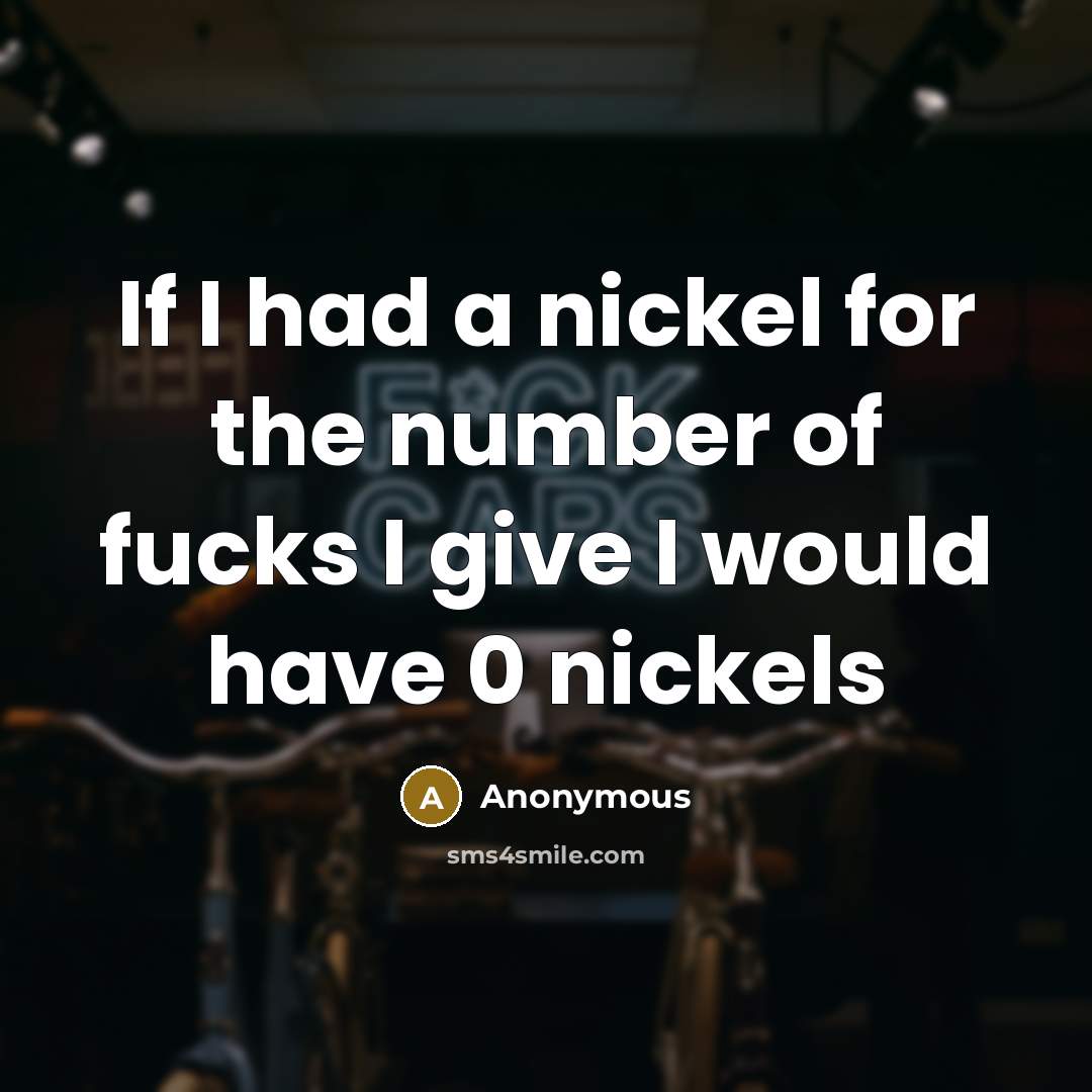 “If I had a nickel for the number of fucks…” quote by Anonymous