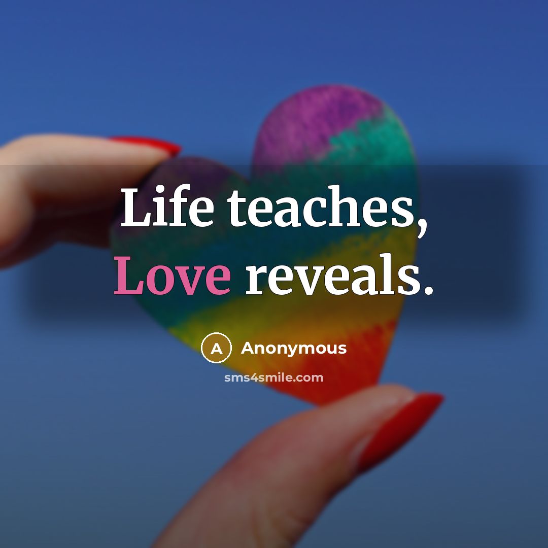 “Life teaches, Love reveals.…” quote by Anonymous