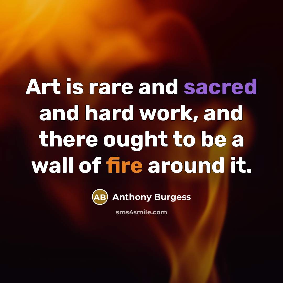 “Art is rare and sacred and hard work, and there…” quote by Anthony Burgess