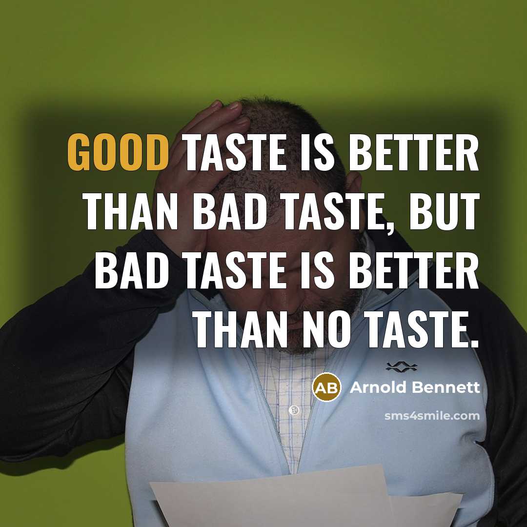 “Good taste is better than bad taste, but bad taste…” quote by Arnold Bennett