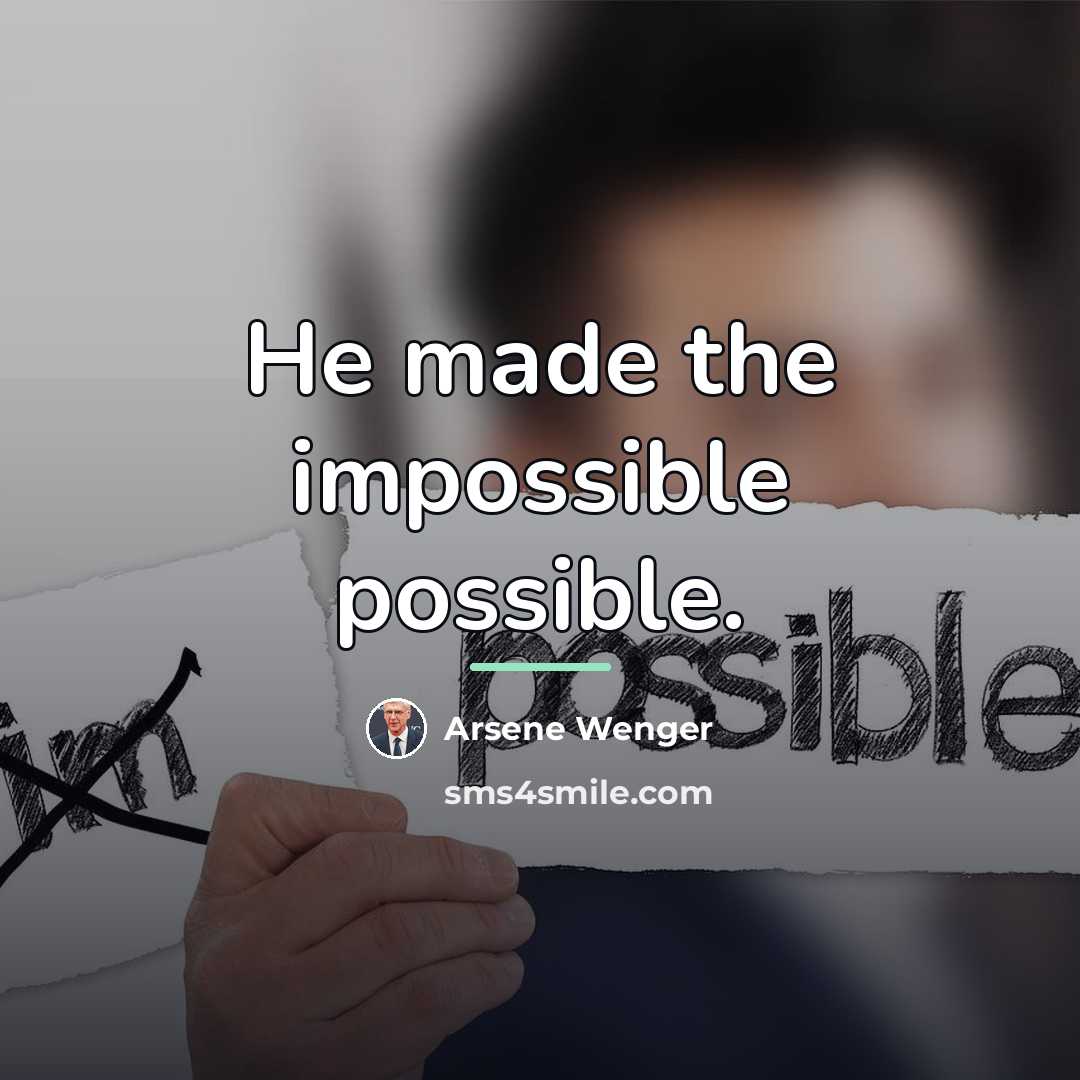 “He made the impossible possible.…” quote by Arsene Wenger