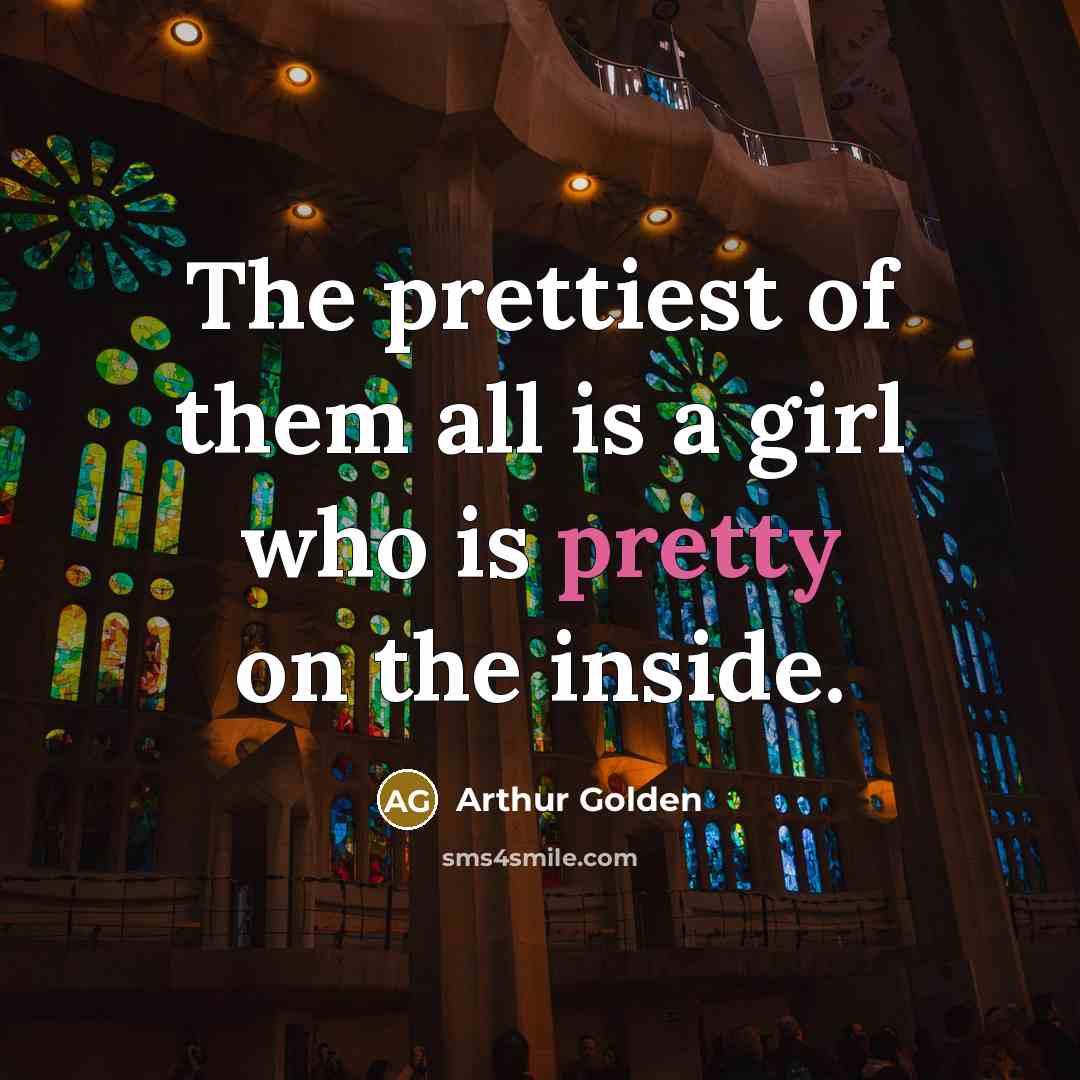 “The prettiest of them all is a girl who is…” quote by Arthur Golden