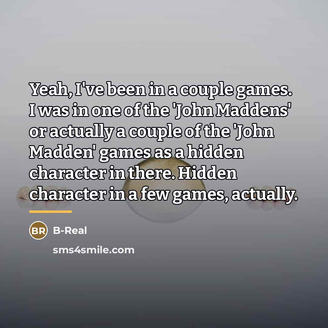“Yeah, I've been in a couple games. I was in…” quote by B-Real