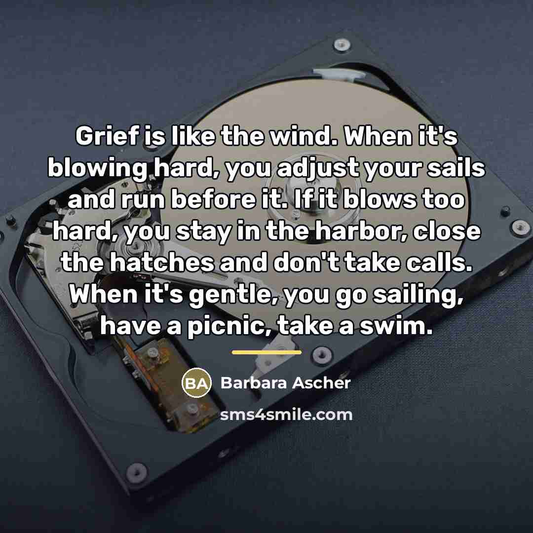 “Grief is like the wind. When it's blowing hard, you…” quote by Barbara Ascher