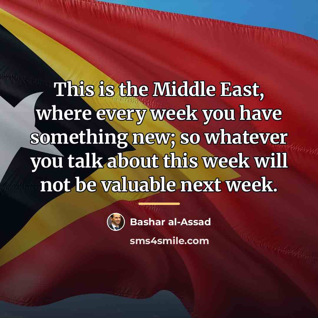 “This is the Middle East, where every week you have…” quote by Bashar al-Assad