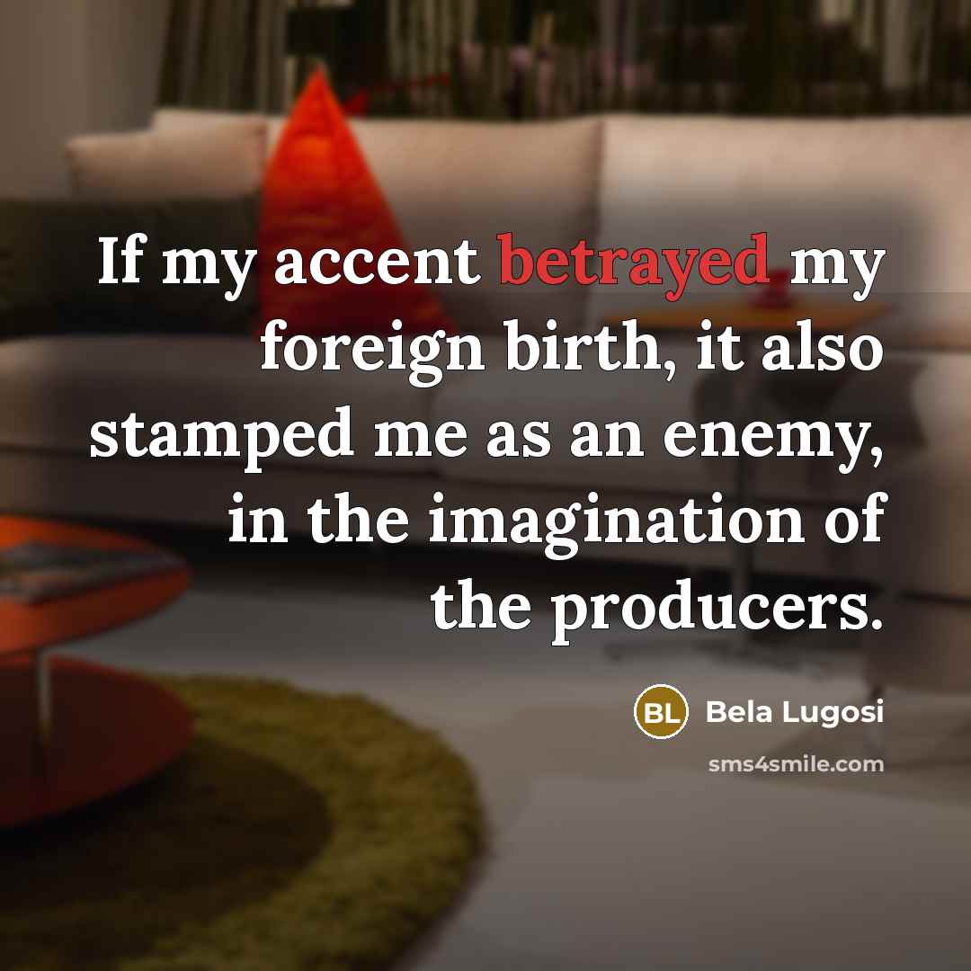 “If my accent betrayed my foreign birth, it also stamped…” quote by Bela Lugosi
