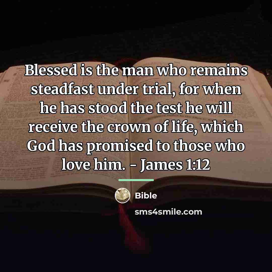 “Blessed is the man who remains steadfast under trial, for…” quote by Bible