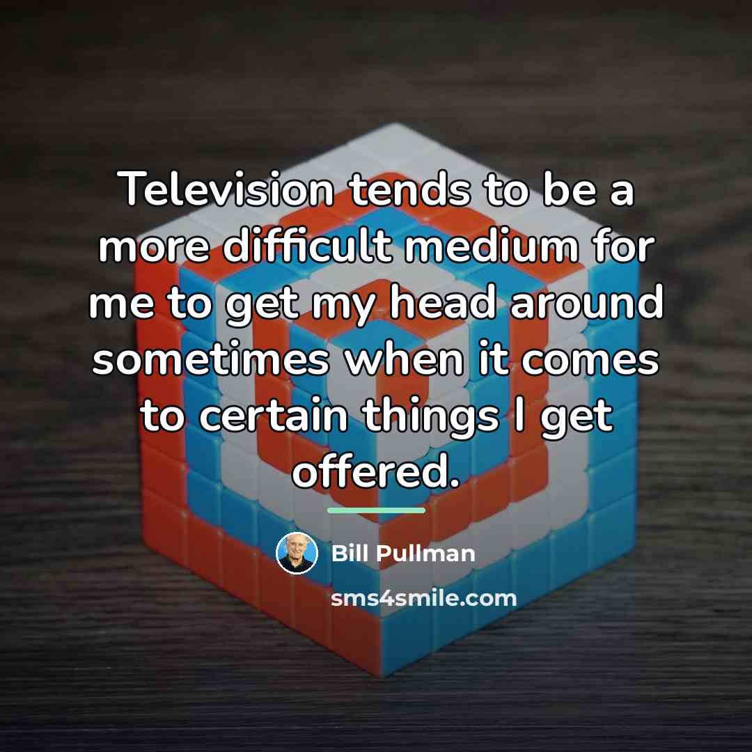 “Television tends to be a more difficult medium for me…” quote by Bill Pullman