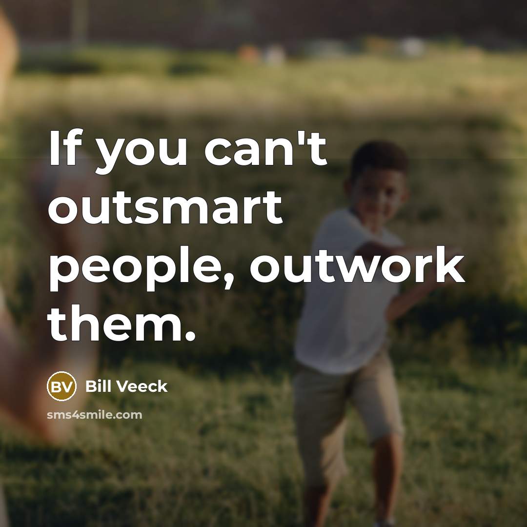“If you can't outsmart people, outwork them.…” quote by Bill Veeck