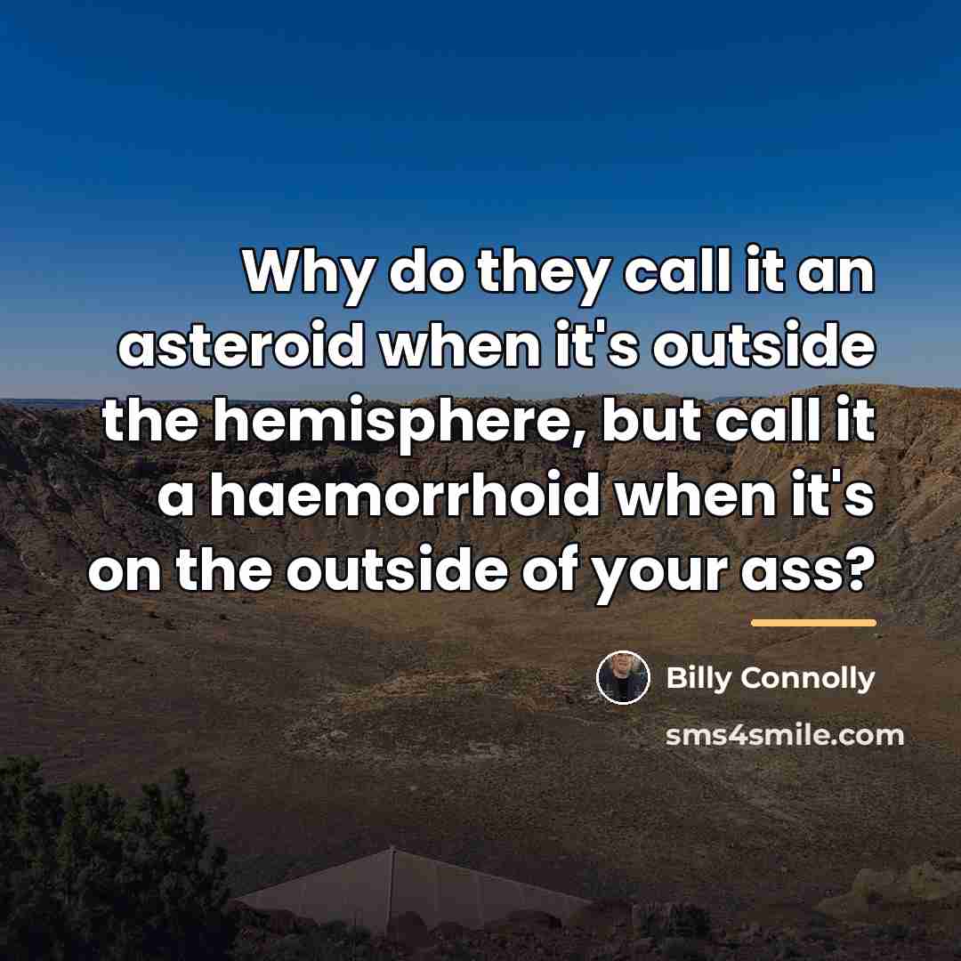 “Why do they call it an asteroid when it's outside…” quote by Billy Connolly
