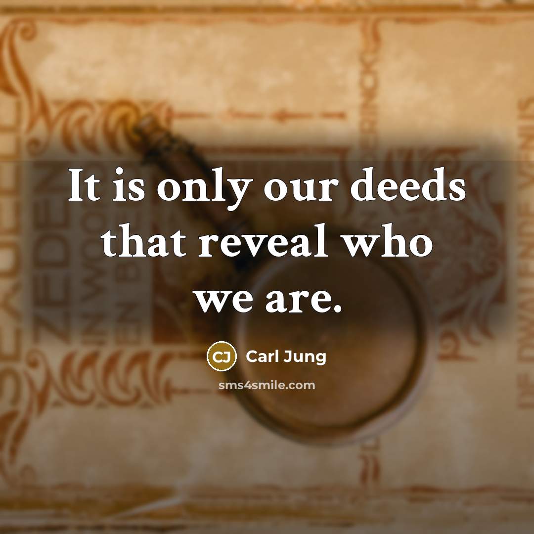 “It is only our deeds that reveal who we are.…” quote by Carl Jung