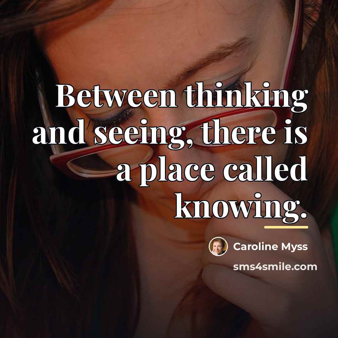 “Between thinking and seeing, there is a place called knowing.…” quote by Caroline Myss