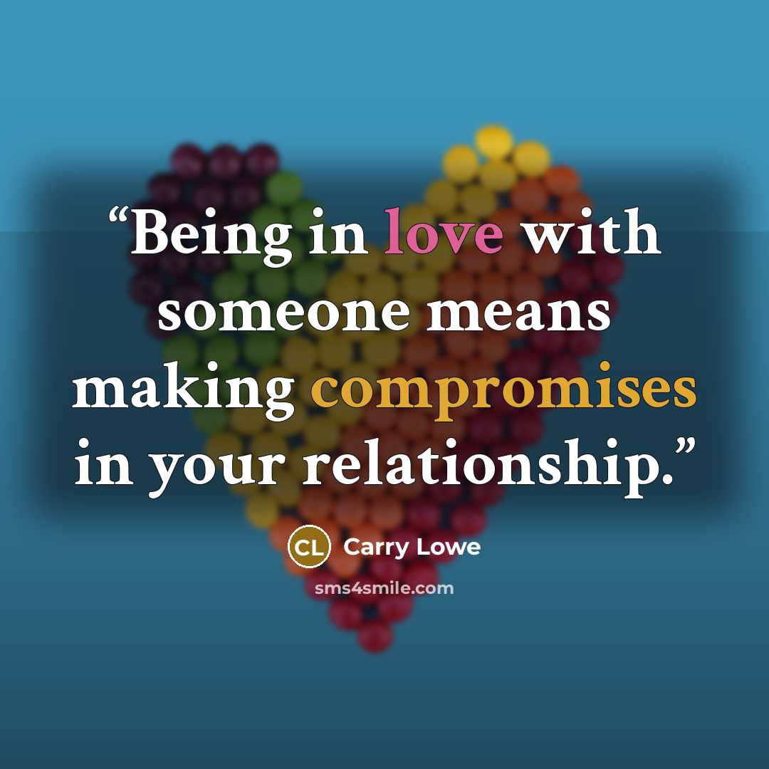 “Being in love with someone means making compromises in your relationship.” quote by Carry Lowe