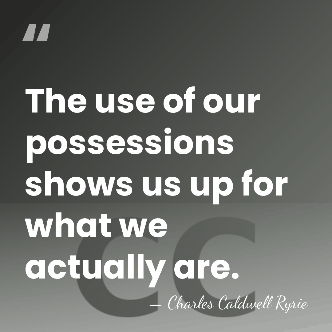 The use of our possessions shows us up for what we actually&hellip; - Charles Caldwell Ryrie