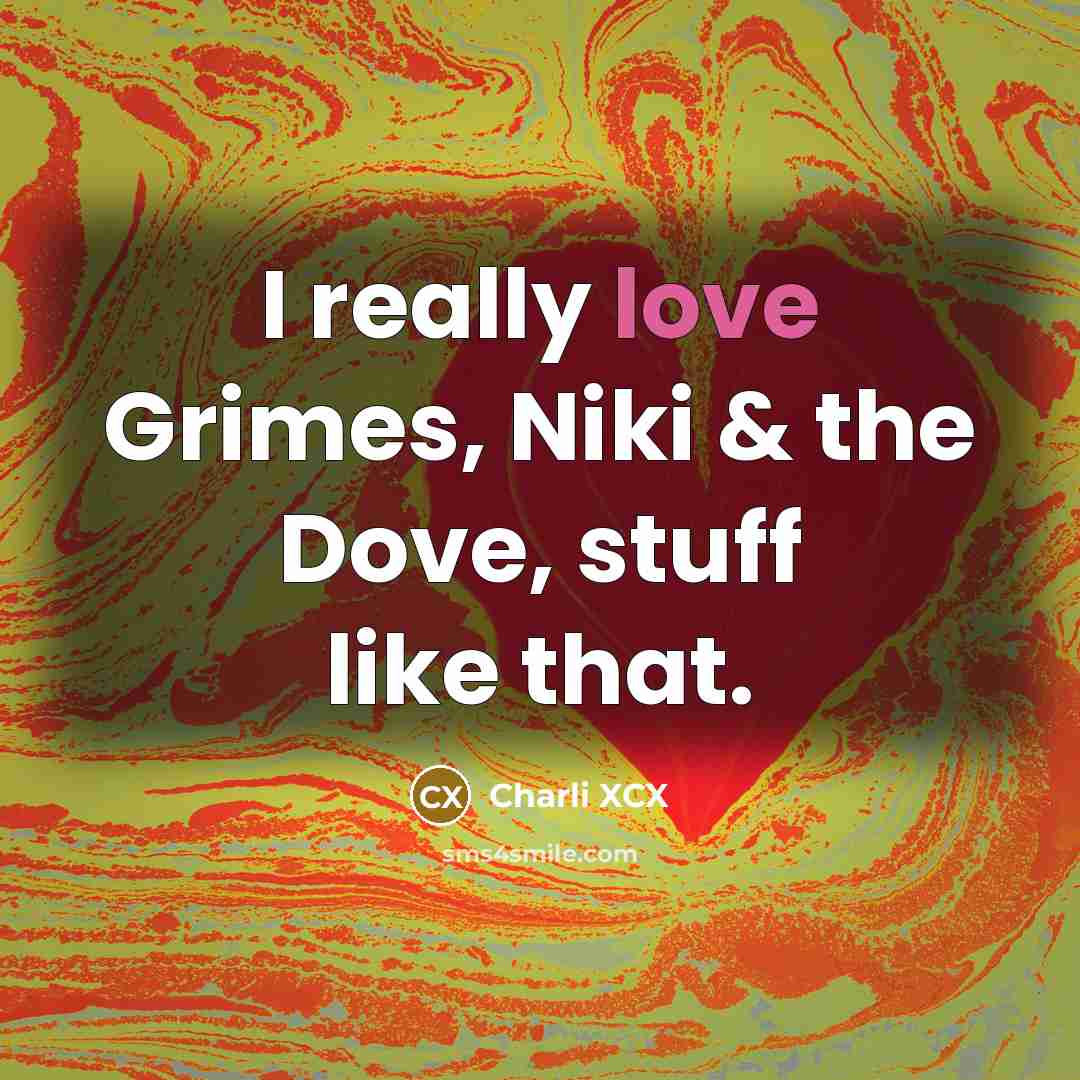 “I really love Grimes, Niki & the Dove, stuff like…” quote by Charli XCX