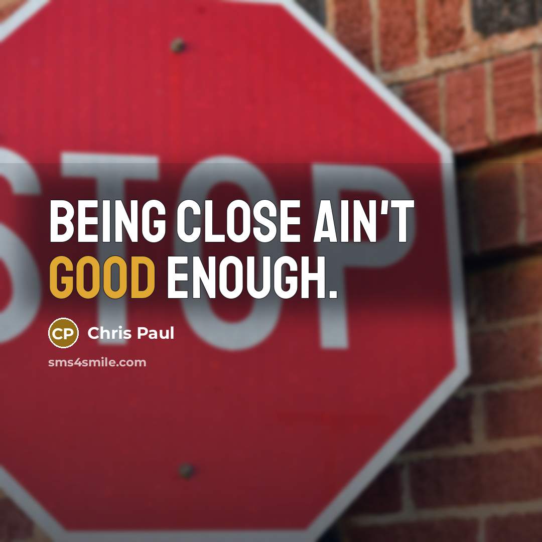 “Being close ain't good enough.…” quote by Chris Paul