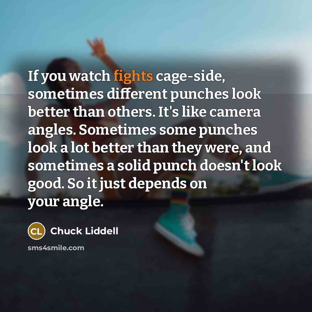 “If you watch fights cage-side, sometimes different punches look better…” quote by Chuck Liddell