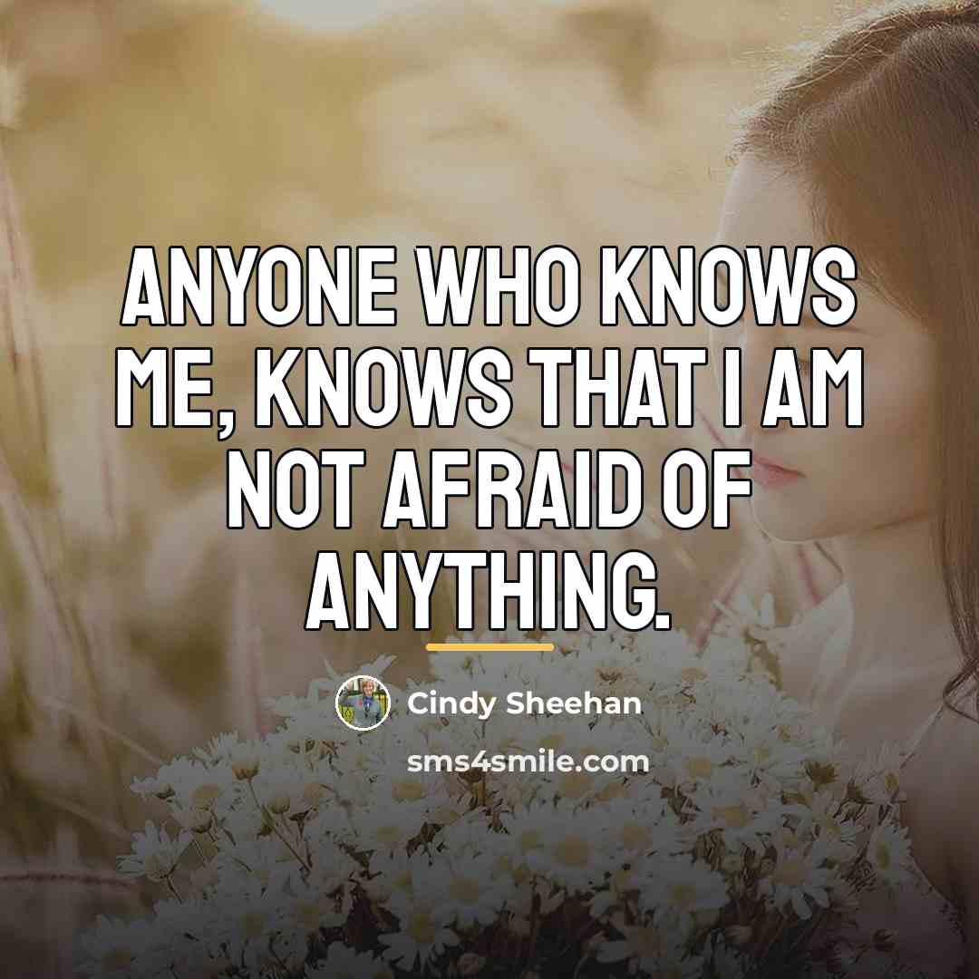 “Anyone who knows me, knows that I am not afraid…” quote by Cindy Sheehan
