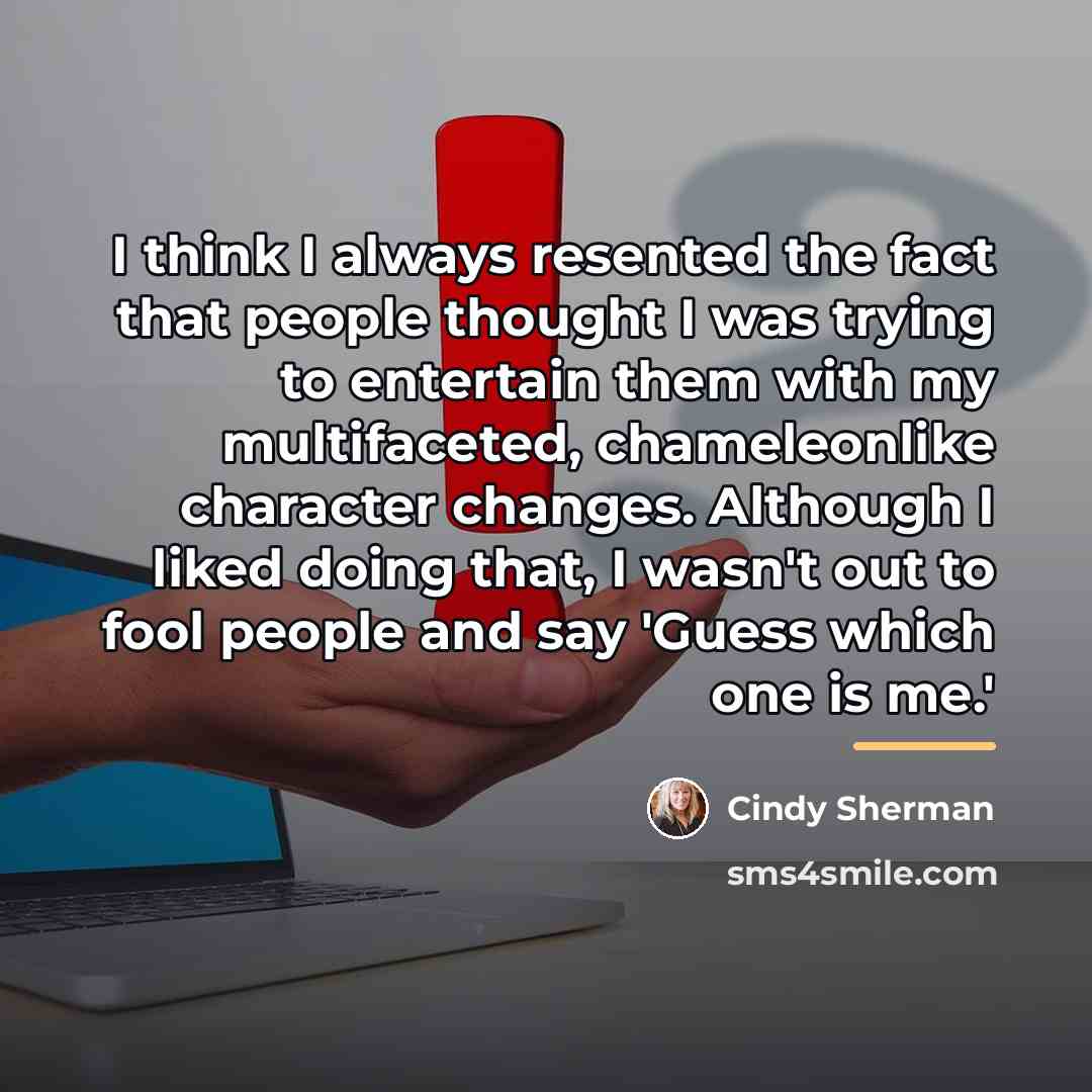 “I think I always resented the fact that people thought…” quote by Cindy Sherman